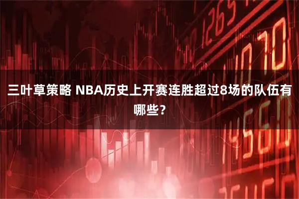 三叶草策略 NBA历史上开赛连胜超过8场的队伍有哪些？